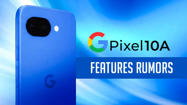 Google Pixel 10a features rumors: You Must See